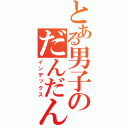 とある男子のだんだんだんだんだんだんだんだんだんだんだ（インデックス）