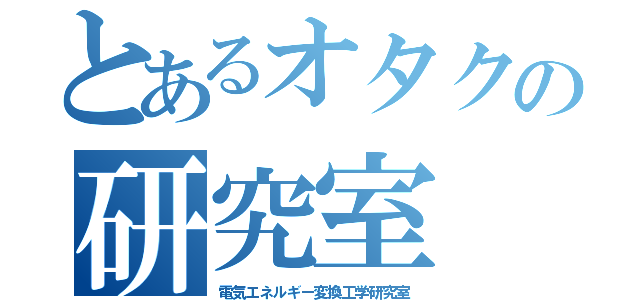 とあるオタクの研究室（電気エネルギー変換工学研究室）