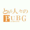 とある人々のＰＵＢＧ（バトルロワイヤル）