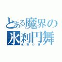 とある魔界の氷刹円舞（氷獄の鍵）