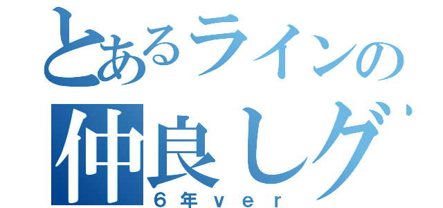 とあるラインの仲良しグル（６年ｖｅｒ）