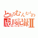 とあるむんむんの成長記録Ⅱ（良い子に育てよ）