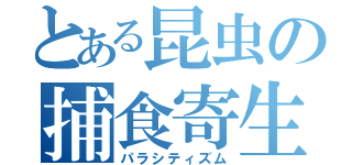 とある昆虫の捕食寄生（パラシティズム）