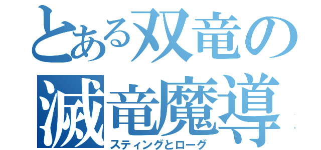 とある双竜の滅竜魔導師（スティングとローグ）