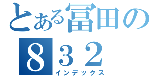 とある冨田の８３２（インデックス）