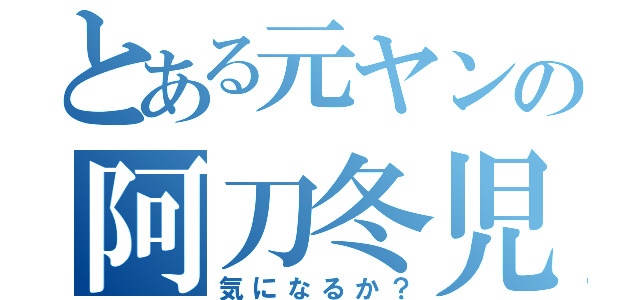 とある元ヤンの阿刀冬児（気になるか？）