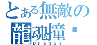 とある無敵の龍魂撞擊（Ｄｒａｇｏｎ）