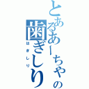 とあるあーちゃんの歯ぎしり（はぎしり）