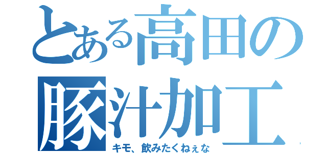 とある高田の豚汁加工（キモ、飲みたくねぇな）