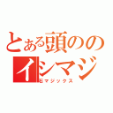 とある頭ののイシマジ（石マジックス）