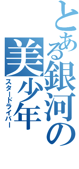 とある銀河の美少年（スタードライバー）