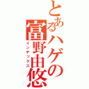 とあるハゲの富野由悠季（インデックス）