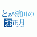 とある濱田のお正月（ニューイヤー）