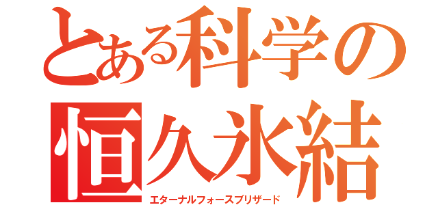 とある科学の恒久氷結（エターナルフォースブリザード）