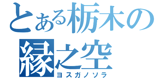 とある栃木の縁之空（ヨスガノソラ）