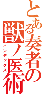 とある奏者の獣ノ医術（インデックス）