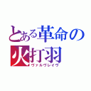 とある革命の火打羽（ヴァルヴレイヴ）