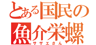 とある国民の魚介栄螺（サザエさん）