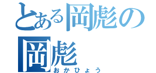 とある岡彪の岡彪（おかひょう）