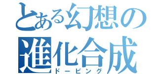 とある幻想の進化合成（ドーピング）