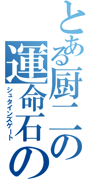 とある厨二の運命石の扉（シュタインズゲート）