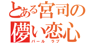 とある宮司の儚い恋心（パール　ラブ）