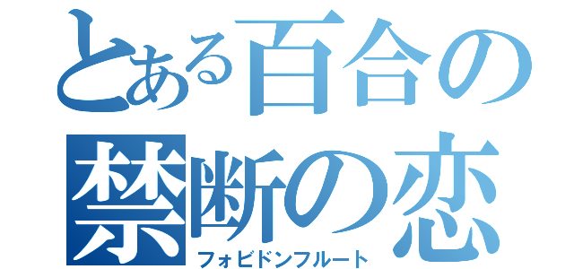 とある百合の禁断の恋（フォビドンフルート）