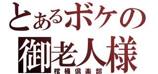 とあるボケの御老人様（棺桶倶楽部）