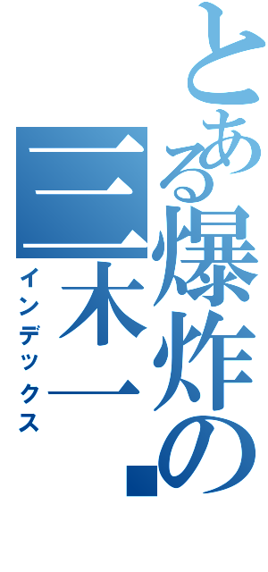 とある爆炸の三木一马（インデックス）