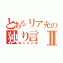 とあるリア充の独り言Ⅱ（彼氏が心配）