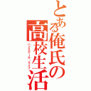 とある俺氏の高校生活←厨二乙（ハイスクール・ライフ）