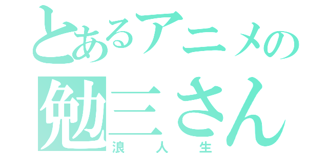 とあるアニメの勉三さん（浪人生）