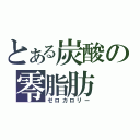 とある炭酸の零脂肪（ゼロカロリー）