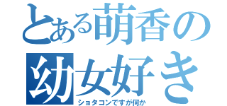 とある萌香の幼女好き（ショタコンですが何か）