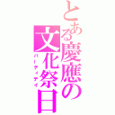 とある慶應の文化祭日（パーティデイ）