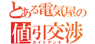 とある電気屋の値引交渉（カイトデンキ）