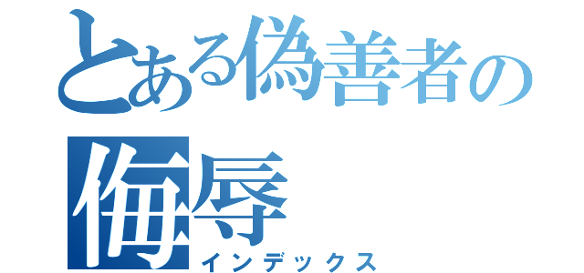 とある偽善者の侮辱（インデックス）