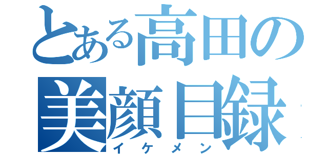 とある高田の美顔目録（イケメン）