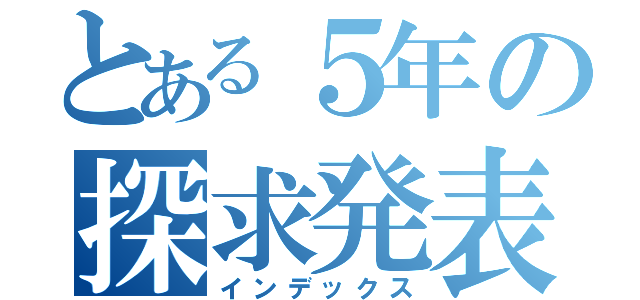 とある５年の探求発表（インデックス）