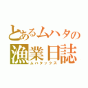 とあるムハタの漁業日誌（ムハタックス）