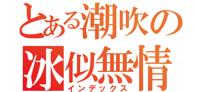 とある潮吹の冰似無情（インデックス）