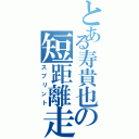 とある寿貴也の短距離走（スプリント）