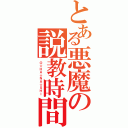 とある悪魔の説教時間（Ｏ☆ＨＡ☆ＮＡ☆ＳＨＩ ）