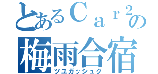 とあるＣａｒ２の梅雨合宿（ツユガッシュク）