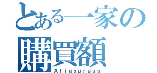 とある一家の購買額（Ａｌｉｅｘｐｒｅｓｓ）