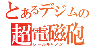 とあるデジムの超電磁砲（レールキャノン）