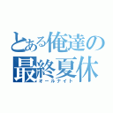 とある俺達の最終夏休（オールナイト）