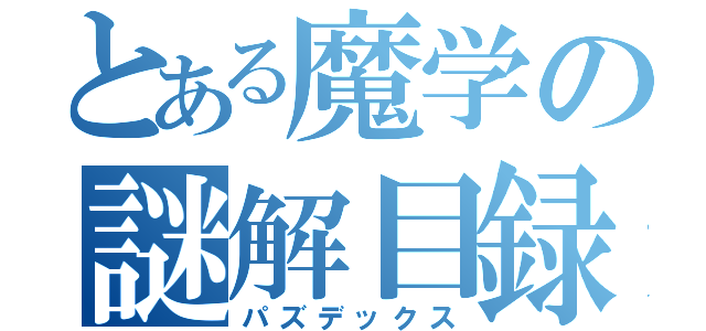 とある魔学の謎解目録（パズデックス）