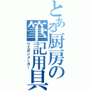 とある厨房の筆記用具（ウエポンメーカー）