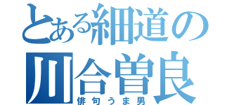 とある細道の川合曽良（俳句うま男）